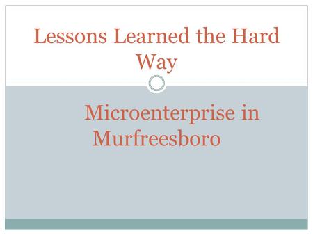 Lessons Learned the Hard Way Microenterprise in Murfreesboro.