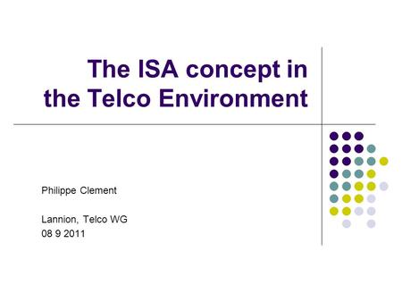 The ISA concept in the Telco Environment Philippe Clement Lannion, Telco WG 08 9 2011.