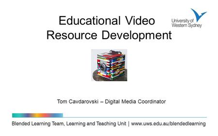 Educational Video Resource Development Tom Cavdarovski – Digital Media Coordinator.