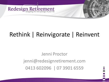 Rethink | Reinvigorate | Reinvent Jenni Proctor 0413 602096 | 07 3901 6559.