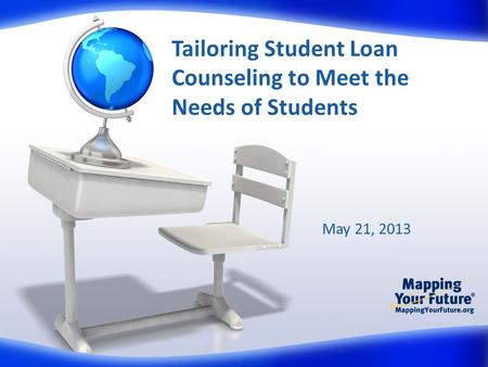 Tailoring Student Loan Counseling to Meet the Needs of Students May 21, 2013.