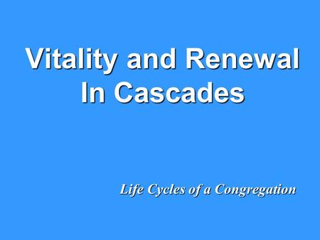 Vitality and Renewal In Cascades Life Cycles of a Congregation.