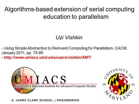 Algorithms-based extension of serial computing education to parallelism Uzi Vishkin - Using Simple Abstraction to Reinvent Computing for Parallelism, CACM,