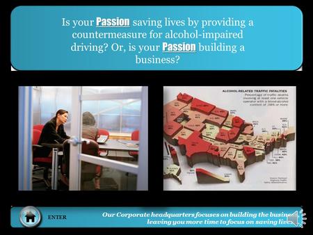 ENTER Passion Passion Is your Passion saving lives by providing a countermeasure for alcohol-impaired driving? Or, is your Passion building a business?