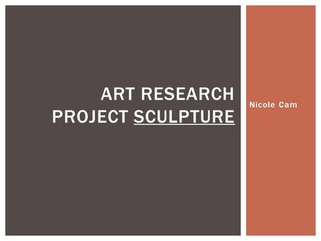 Nicole Cam ART RESEARCH PROJECT SCULPTURE.  Sculpture - among the first subjects to be treated in photography  Immobility of sculpture  Desire to document,