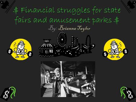 $ Financial struggles for state fairs and amusement parks $ By: Brianna Taylor.