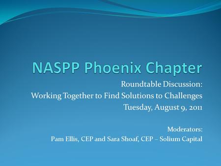 Roundtable Discussion: Working Together to Find Solutions to Challenges Tuesday, August 9, 2011 Moderators: Pam Ellis, CEP and Sara Shoaf, CEP – Solium.