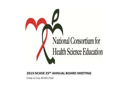 2015 NCHSE 25 th ANNUAL BOARD MEETING Cindy Le Coq, NCHSE Chair.