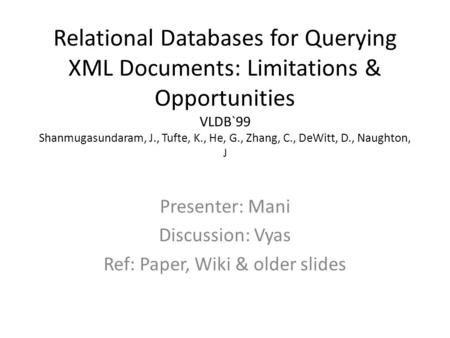 Relational Databases for Querying XML Documents: Limitations & Opportunities VLDB`99 Shanmugasundaram, J., Tufte, K., He, G., Zhang, C., DeWitt, D., Naughton,