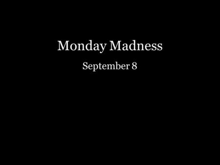 Monday Madness September 8. Reminders Attendance Grading – Progress Reports – Quarter Collaboration Lesson Labels Instructional Warm-Up – Begin on short.