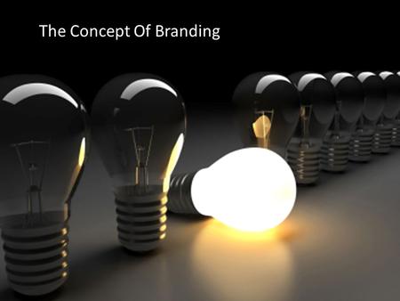 Presentation On The Concept Of Branding: Why & How The Concept Of Branding.