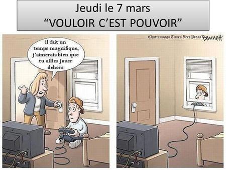 Jeudi le 7 mars “VOULOIR C’EST POUVOIR”. F 2 R 1.QUIZ-re-takes? Per. 1 or 4? See me! 2.Flashcards for 80% today 3.TEST TODAY! BONNE CHANCE! (If you missed.