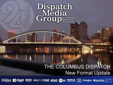 THE COLUMBUS DISPATCH New Format Update. A Newspaper Re-imagined… Re-invented … Re-Invented Contemporary, Compact, Convenient Designed to appeal to.