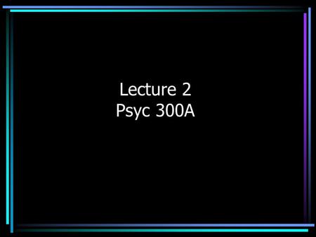 Lecture 2 Psyc 300A. Where Do Research Ideas Come From? Curiosity In mature areas, there are usually competing theories Theory-based research will usually.