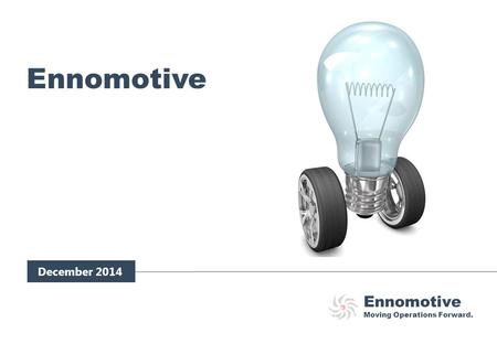 Ennomotive Moving Operations Forward. Ennomotive December 2014.