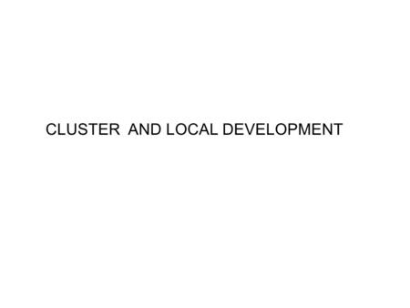 CLUSTER AND LOCAL DEVELOPMENT. DEFINITION OF CLUSTER (PORTER) A geographically proximate group of interconnected companies and associated institutions.