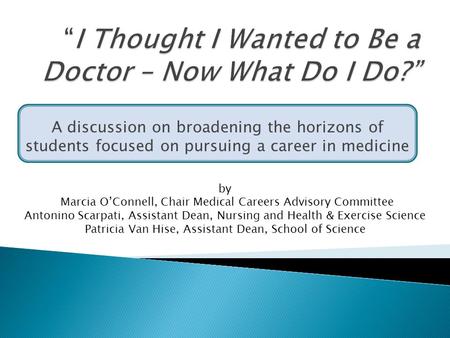 A discussion on broadening the horizons of students focused on pursuing a career in medicine by Marcia O’Connell, Chair Medical Careers Advisory Committee.