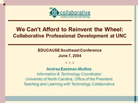 Andrea Eastman-Mullins Information & Technology Coordinator University of North Carolina, Office of the President Teaching and Learning with Technology.