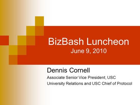 BizBash Luncheon June 9, 2010 Dennis Cornell Associate Senior Vice President, USC University Relations and USC Chief of Protocol.