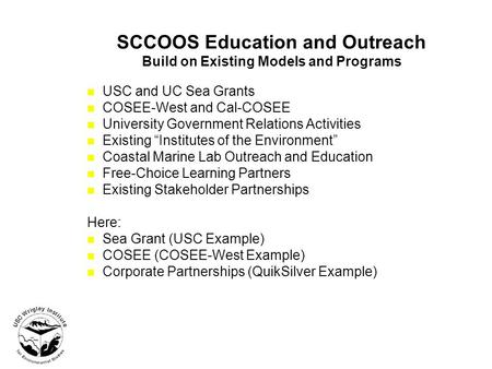 SCCOOS Education and Outreach Build on Existing Models and Programs USC and UC Sea Grants COSEE-West and Cal-COSEE University Government Relations Activities.