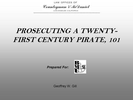 PROSECUTING A TWENTY- FIRST CENTURY PIRATE, 101 Prepared For: Geoffrey W. Gill __________________________________________________________________.