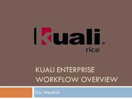 KUALI ENTERPRISE WORKFLOW OVERVIEW Eric Westfall.