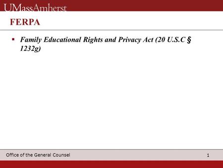 1 Office of the General Counsel FERPA  Family Educational Rights and Privacy Act (20 U.S.C § 1232g)