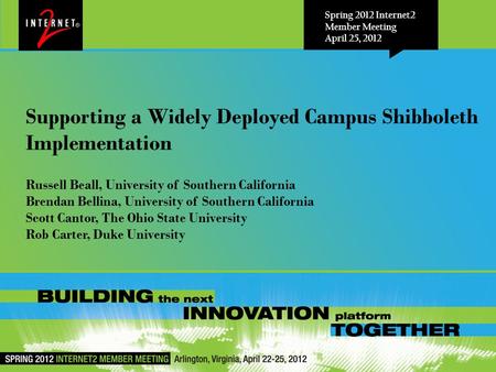 Spring 2012 Internet2 Member Meeting April 25, 2012 Russell Beall, University of Southern California Brendan Bellina, University of Southern California.