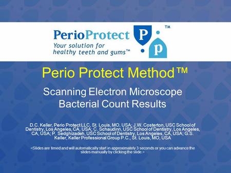 Perio Protect Method™ Scanning Electron Microscope Bacterial Count Results D.C. Keller, Perio Protect LLC, St. Louis, MO, USA; J.W. Costerton, USC School.