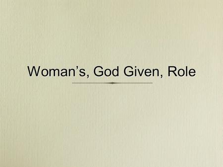 Woman’s, God Given, Role. Woman Created... Genesis 2:18 And the LORD God said, It is not good that the man should be alone; I will make him an help meet.