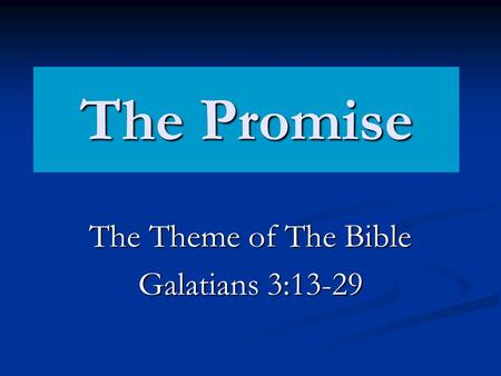 The Promise The Theme of The Bible Galatians 3:13-29.