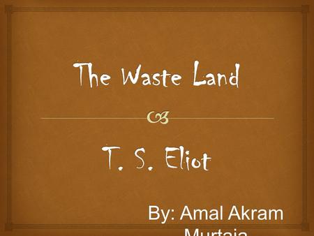 By: Amal Akram Murtaja.  “Eliot was in full agreement with the current discoveries of the Anthropologists and the psychologists that the old myths were.