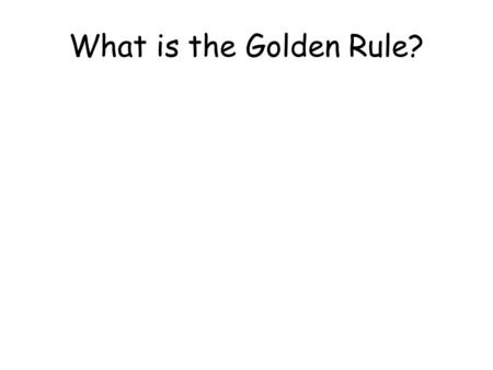 What is the Golden Rule?. The Golden Rule What is right is the kind of behaviour towards others which you would not mind being on the receiving end of.