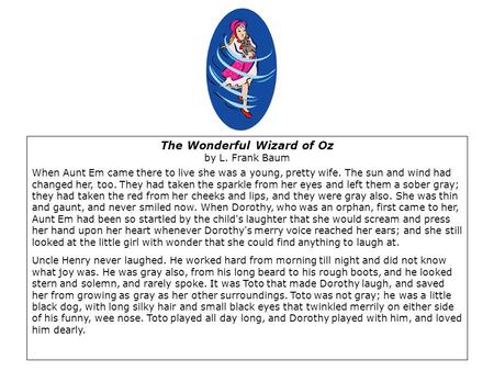 The Wonderful Wizard of Oz by L. Frank Baum When Aunt Em came there to live she was a young, pretty wife. The sun and wind had changed her, too. They had.