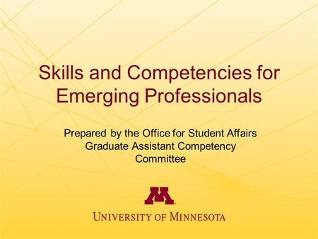 Skills and Competencies for Emerging Professionals Prepared by the Office for Student Affairs Graduate Assistant Competency Committee.