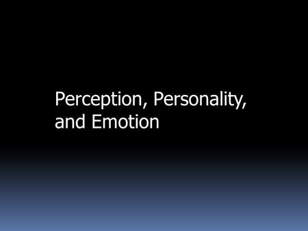 Perception, Personality, and Emotion