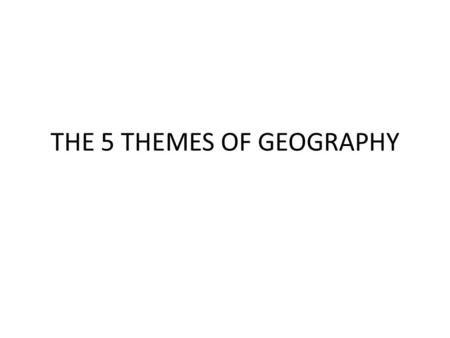 THE 5 THEMES OF GEOGRAPHY