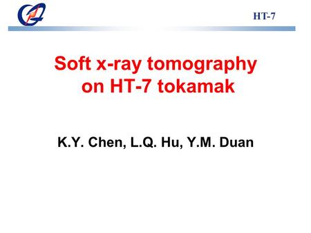 Soft x-ray tomography on HT-7 tokamak K.Y. Chen, L.Q. Hu, Y.M. Duan HT-7.