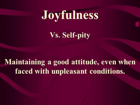 Joyfulness Vs. Self-pity