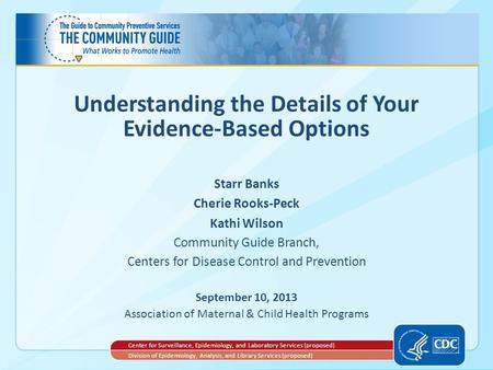 Understanding the Details of Your Evidence-Based Options Starr Banks Cherie Rooks-Peck Kathi Wilson Community Guide Branch, Centers for Disease Control.