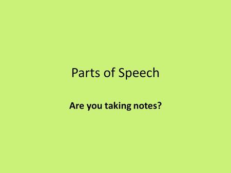 Parts of Speech Are you taking notes?. What are they? Noun Verb Adverb Adjective.