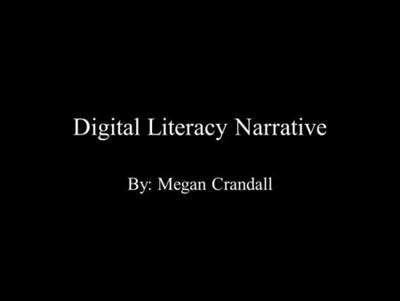 Digital Literacy Narrative By: Megan Crandall. Everyone encounters a teacher at some point in his or her education career who makes them want to succeed.