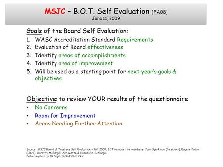 MSJC – B.O.T. Self Evaluation (FA08) June 11, 2009 Goals of the Board Self Evaluation: 1.WASC Accreditation Standard Requirements 2.Evaluation of Board.