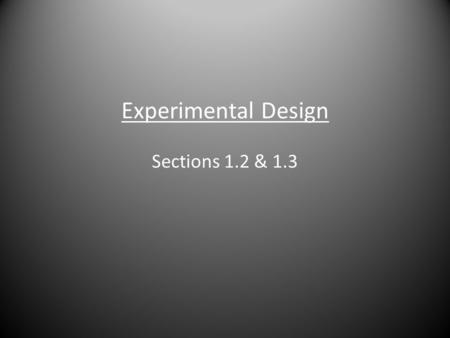 Experimental Design Sections 1.2 & 1.3. Section 1.2 - Random Samples Samples are used to gain an understanding of “Total Population” Def: Simple Random.