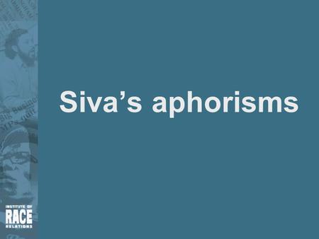 Siva’s aphorisms. We are here because you were there (on post-colonial immigration)