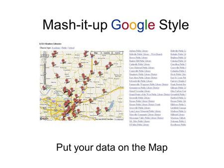 Mash-it-up Google Style Put your data on the Map.