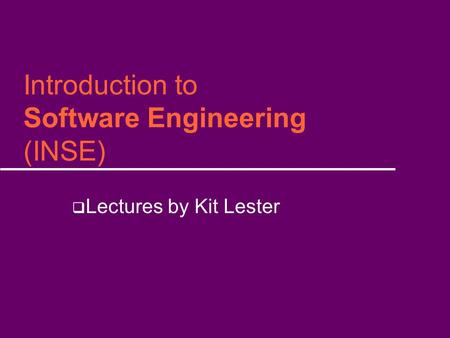 Introduction to Software Engineering (INSE)  Lectures by Kit Lester.