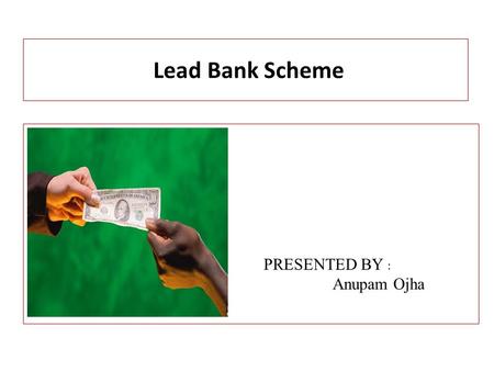 Lead Bank Scheme PRESENTED BY : Anupam Ojha.