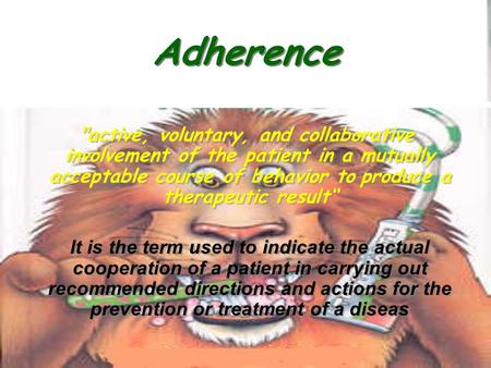 Adherence active, voluntary, and collaborative involvement of the patient in a mutually acceptable course of behavior to produce a therapeutic result“