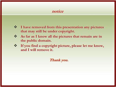 Notice  I have removed from this presentation any pictures that may still be under copyright.  As far as I know all the pictures that remain are in the.